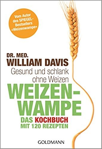 Weizenwampe - Das Kochbuch: Gesund und Schlank ohne Weizen